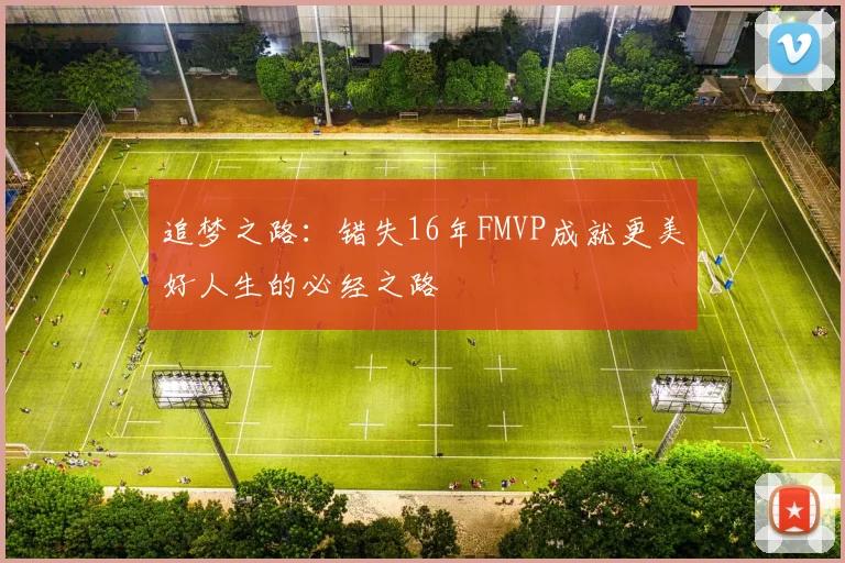 追梦之路：错失16年FMVP成就更美好人生的必经之路